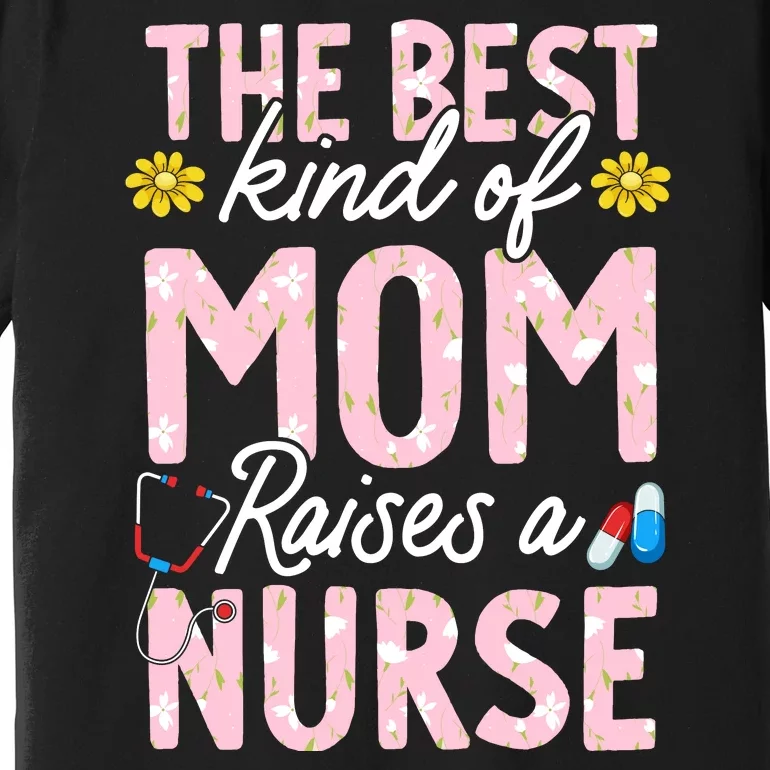 The Best Kind Of Mom Raises A Nurse Mother's Day Flower Premium T-Shirt