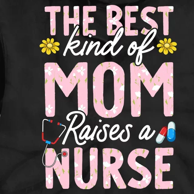 The Best Kind Of Mom Raises A Nurse Mother's Day Flower Tie Dye Hoodie