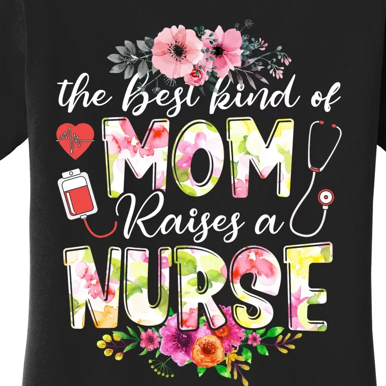 The Best Kind Of Mom Raises A Nurse Nursing Mother's Day Women's T-Shirt