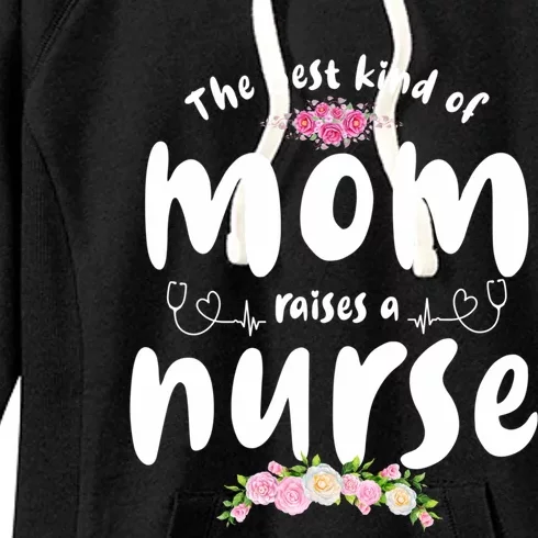 The Best Kind Of Mom Raises A Nurse Mom Of Nurse Gift Women's Fleece Hoodie