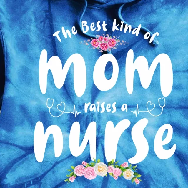 The Best Kind Of Mom Raises A Nurse Mom Of Nurse Gift Tie Dye Hoodie