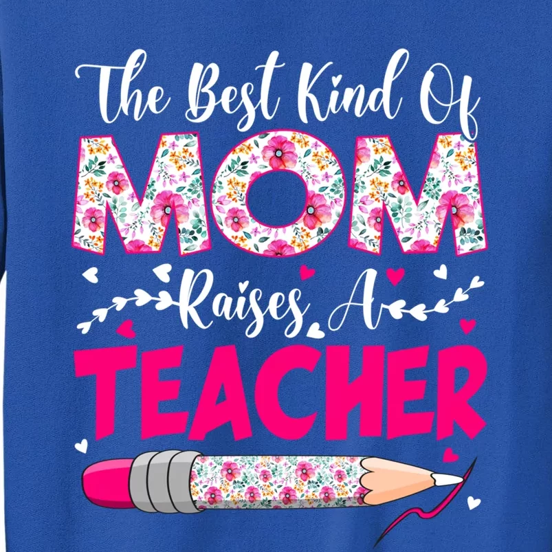 The Best Kind Of Mom Raises A Teacher Cute Mothers Day Gift Tall Sweatshirt