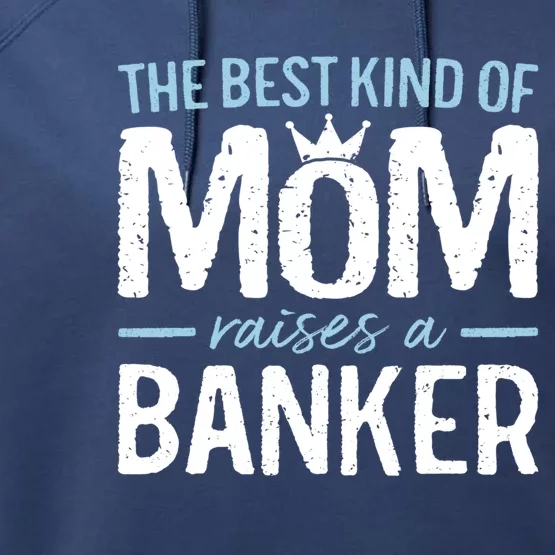 The Best Kind Of Mom Raises A Banker Funny Banking Gift Performance Fleece Hoodie