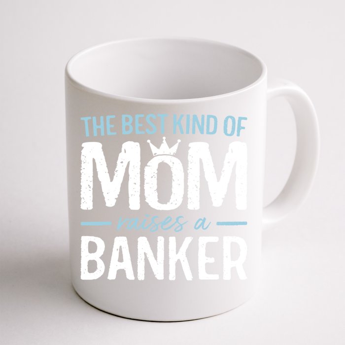 The Best Kind Of Mom Raises A Banker Funny Banking Gift Front & Back Coffee Mug