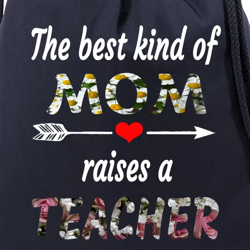 The Best Kind Of Mom Raises A Teacher Flower Tee Mom Teacher Gift Drawstring Bag