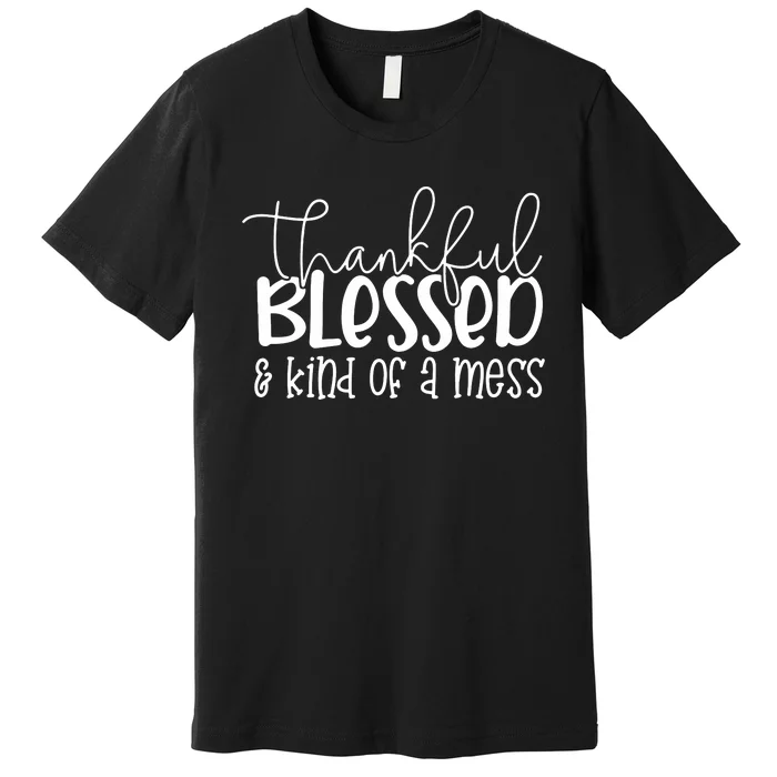 Thankful Blessed Kind Of A Mess Premium T-Shirt