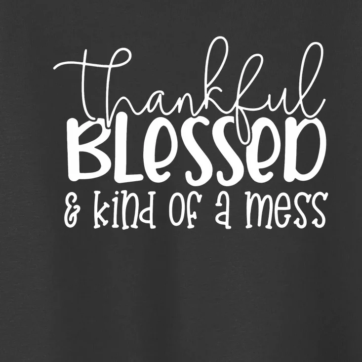 Thankful Blessed Kind Of A Mess Toddler T-Shirt