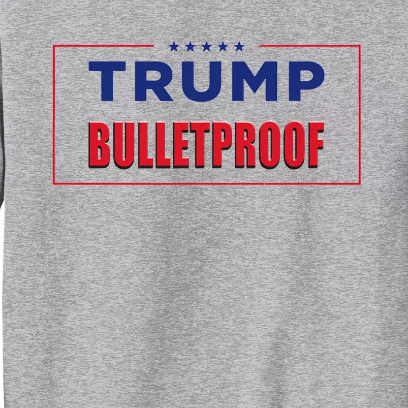 Trump Bulletproof Love And Support America Tall Sweatshirt