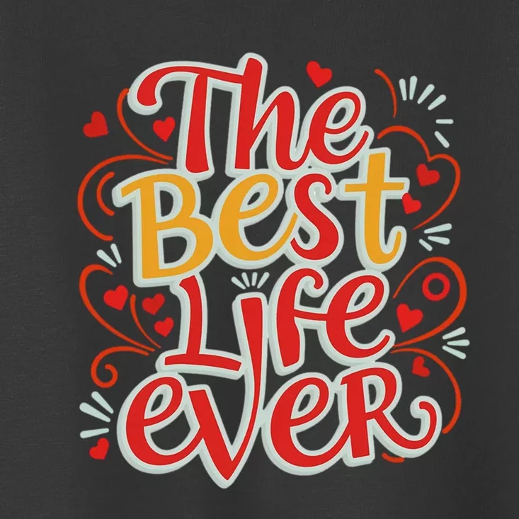 The Best Life Ever Gift Toddler T-Shirt