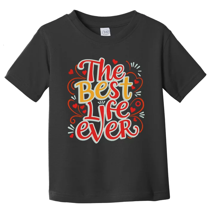 The Best Life Ever Gift Toddler T-Shirt