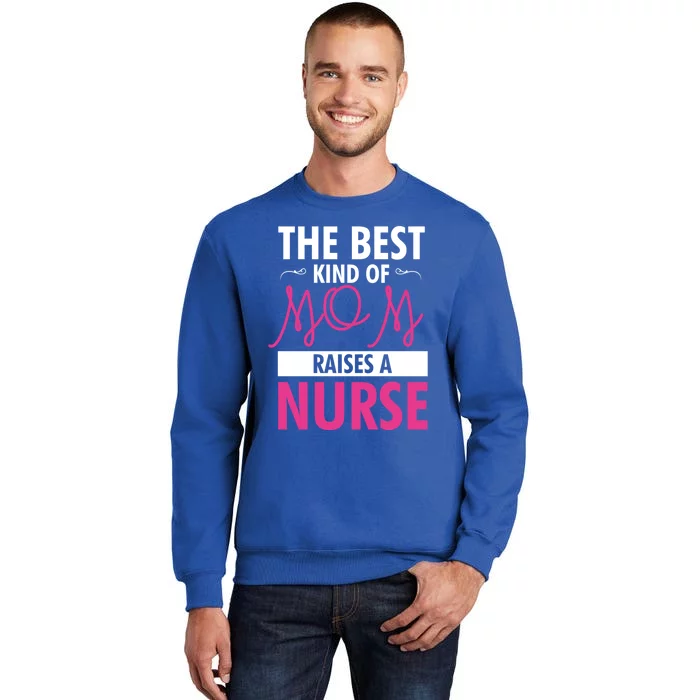 The Best Mom Raises A Nurse Funny Gift For Nurses Mother Cool Gift Tall Sweatshirt