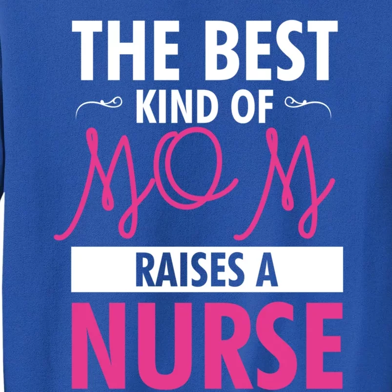 The Best Mom Raises A Nurse Funny Gift For Nurses Mother Cool Gift Tall Sweatshirt