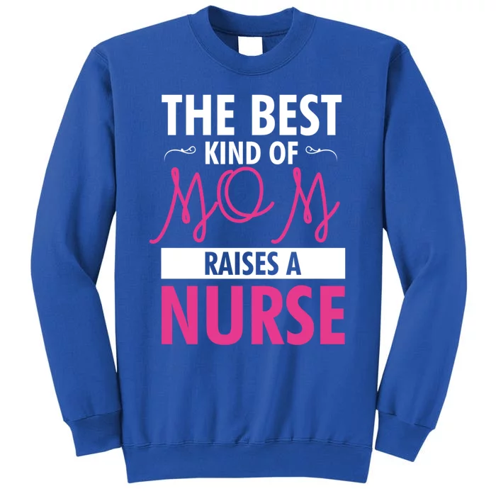 The Best Mom Raises A Nurse Funny Gift For Nurses Mother Cool Gift Tall Sweatshirt