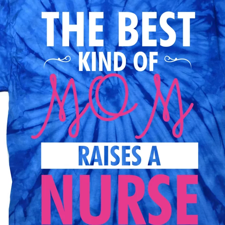 The Best Mom Raises A Nurse Funny Gift For Nurses Mother Cool Gift Tie-Dye T-Shirt