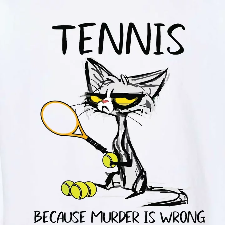 Tennis Because Murder Is Wrong Best For Ideas Cat Lovers Garment-Dyed Sweatshirt