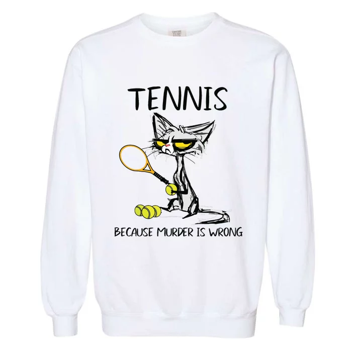 Tennis Because Murder Is Wrong Best For Ideas Cat Lovers Garment-Dyed Sweatshirt