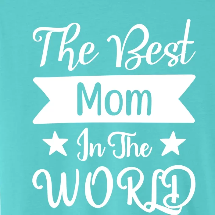 The Best Mom In The World Mother Family Meaningful Gift ChromaSoft Performance T-Shirt