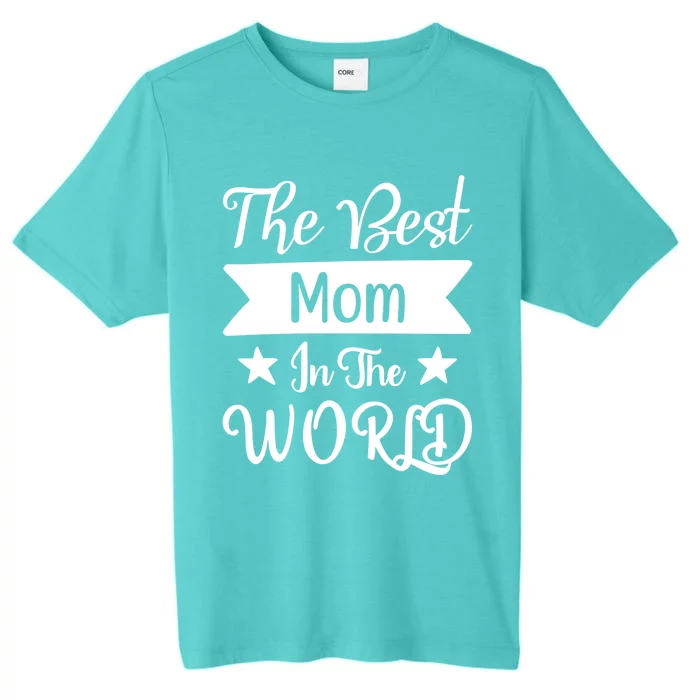 The Best Mom In The World Mother Family Meaningful Gift ChromaSoft Performance T-Shirt