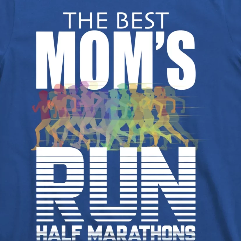 The Best Moms Run Half Marathons Meaningful Gift Runner Great Gift T-Shirt