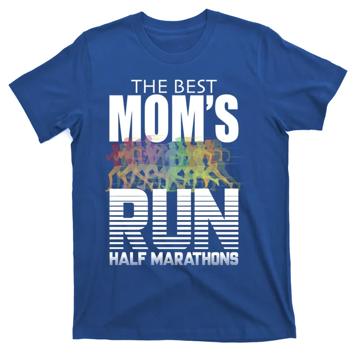 The Best Moms Run Half Marathons Meaningful Gift Runner Great Gift T-Shirt