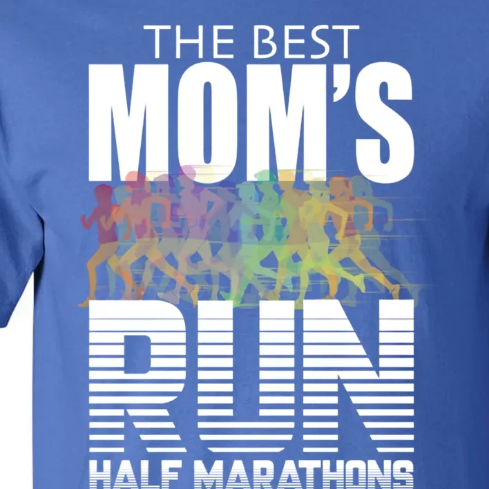 The Best Moms Run Half Marathons Meaningful Gift Runner Great Gift Tall T-Shirt