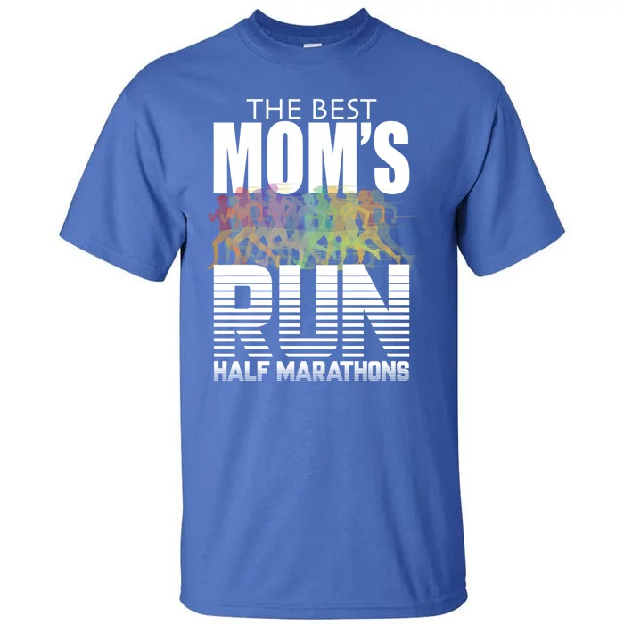 The Best Moms Run Half Marathons Meaningful Gift Runner Great Gift Tall T-Shirt