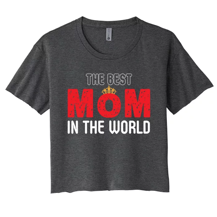 The Best Mom In The World Loving Mom Gift Women's Crop Top Tee