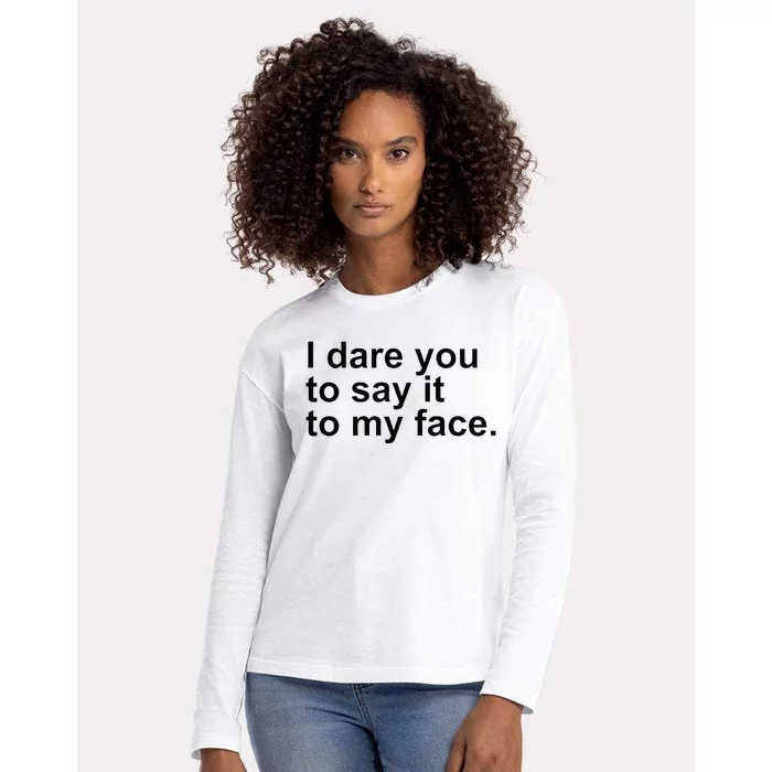 Talking Behind My Back I Dare You To Say It To My Face Womens Cotton Relaxed Long Sleeve T-Shirt