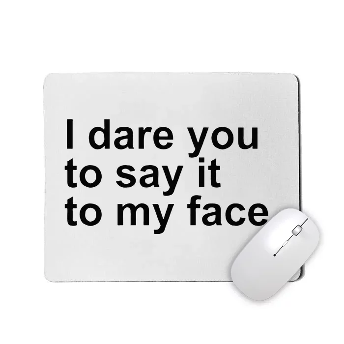 Talking Behind My Back I Dare You To Say It To My Face Mousepad