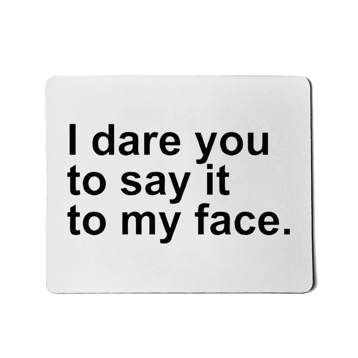 Talking Behind My Back I Dare You To Say It To My Face Mousepad