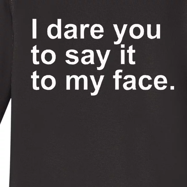 Talking Behind My Back I Dare You To Say It To My Face Baby Long Sleeve Bodysuit