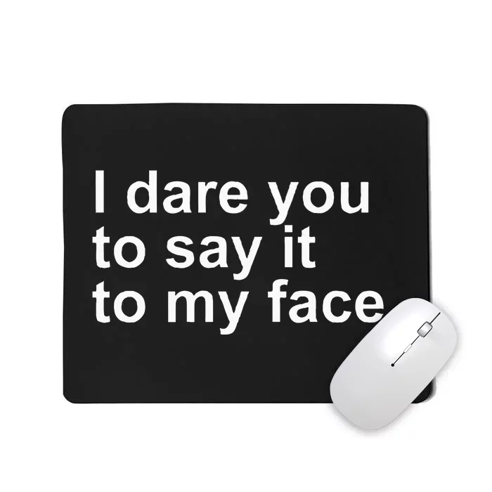 Talking Behind My Back I Dare You To Say It To My Face Mousepad