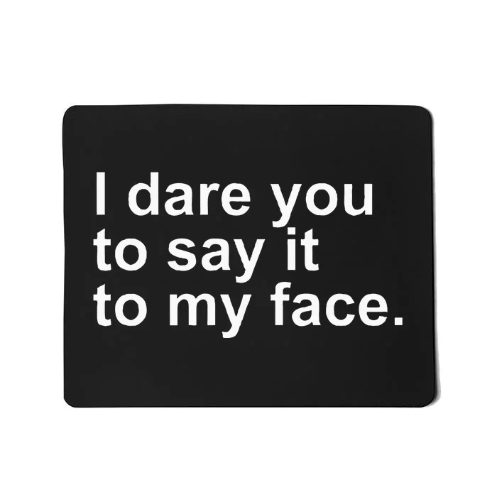 Talking Behind My Back I Dare You To Say It To My Face Mousepad