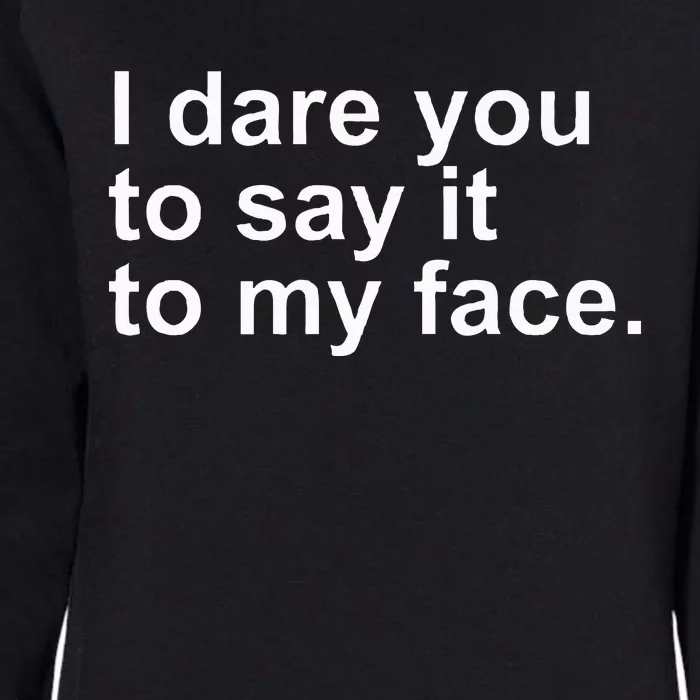 Talking Behind My Back I Dare You To Say It To My Face Womens California Wash Sweatshirt