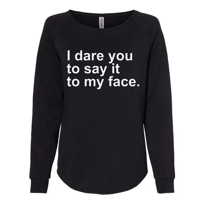 Talking Behind My Back I Dare You To Say It To My Face Womens California Wash Sweatshirt