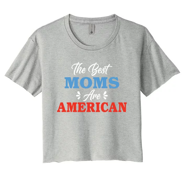 The Best Moms Are American Mom Meaningful Gift Women's Crop Top Tee