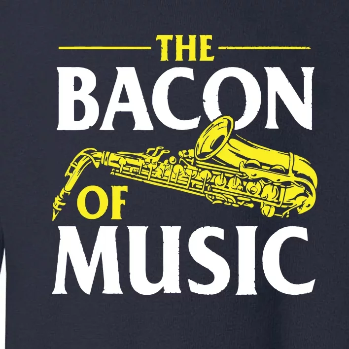 The Bacon Of Music Saxophone Player Saxophonist Jazz Toddler Sweatshirt