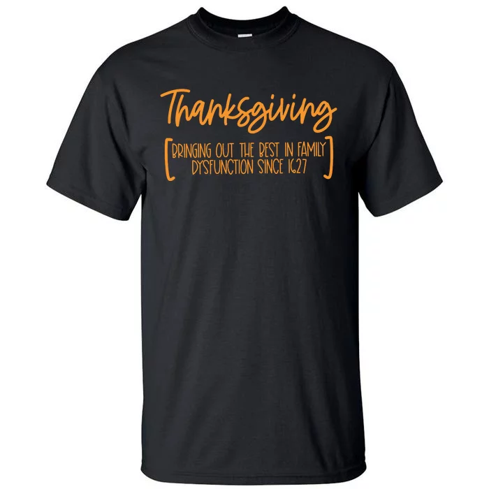 Thanksgiving Bringing Out The Best In Family Dysfunction Since 1627 Tall T-Shirt