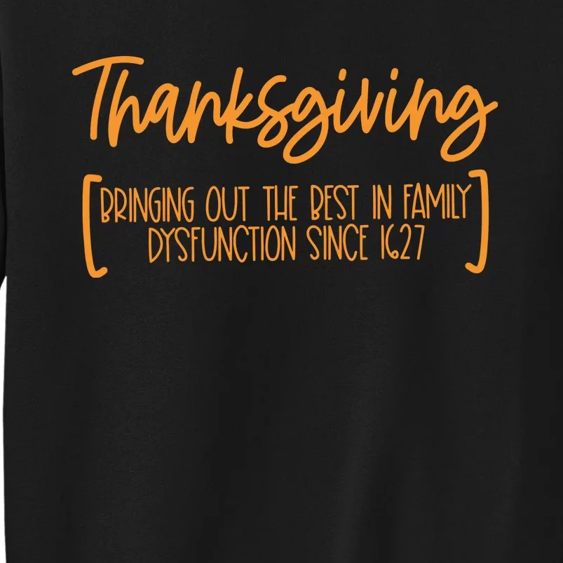 Thanksgiving Bringing Out The Best In Family Dysfunction Since 1627 Tall Sweatshirt