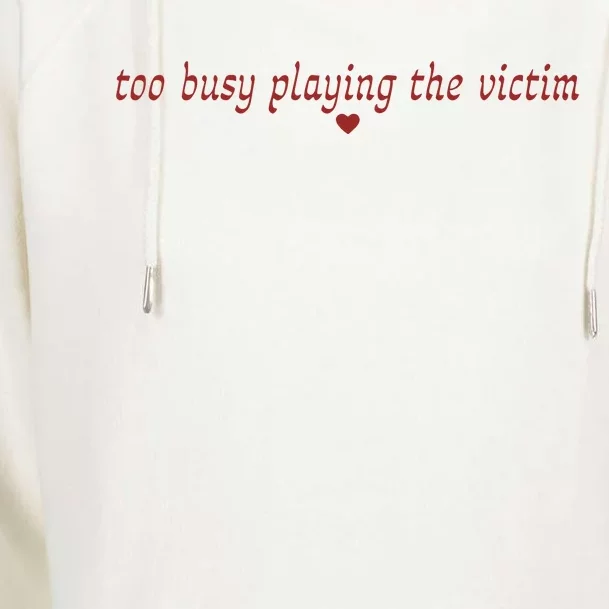 Too Busy Playing The Victim Womens Funnel Neck Pullover Hood