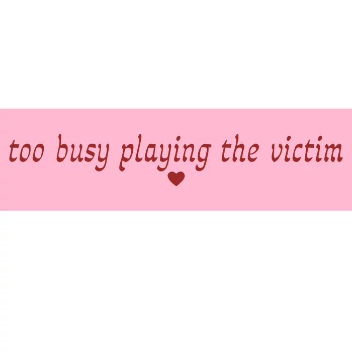 Too Busy Playing The Victim Bumper Sticker