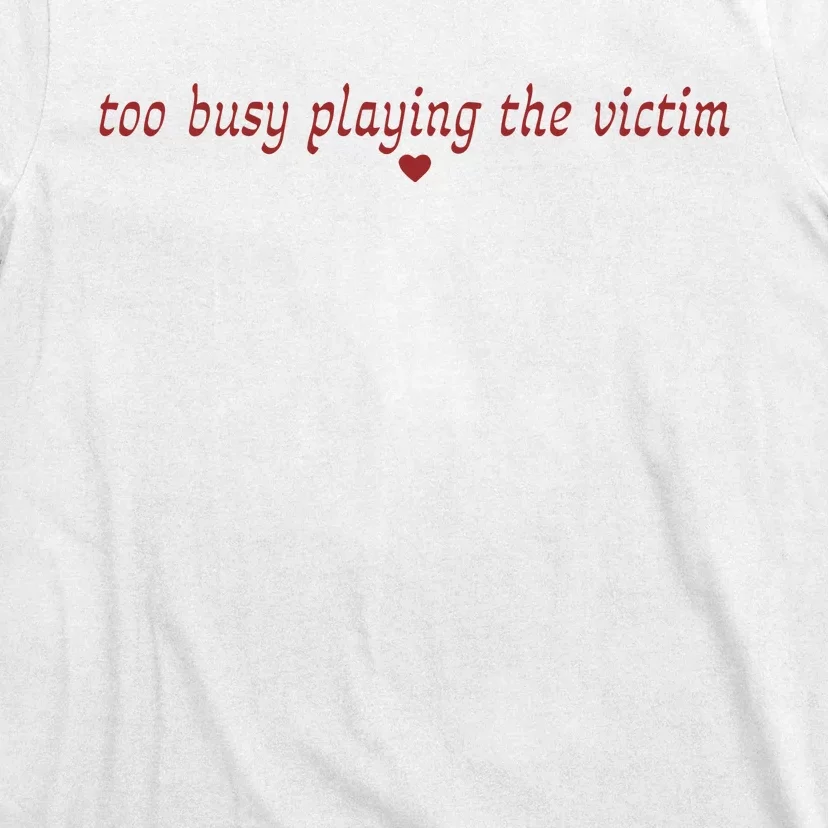 Too Busy Playing The Victim T-Shirt