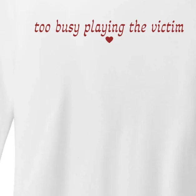 Too Busy Playing The Victim Womens CVC Long Sleeve Shirt