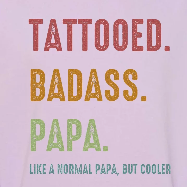 Tattooed Badass Papa Inked FatherS Day Present Garment-Dyed Sweatshirt