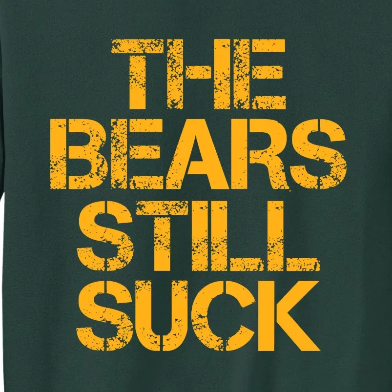 The Bears Still Suck Green Bay Tall Sweatshirt