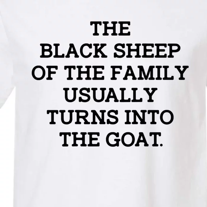 The Black Shep Of The Family Usually Turns Into The Goat Garment-Dyed Heavyweight T-Shirt