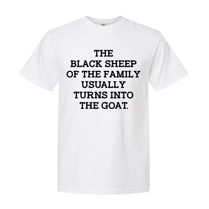 The Black Shep Of The Family Usually Turns Into The Goat Garment-Dyed Heavyweight T-Shirt