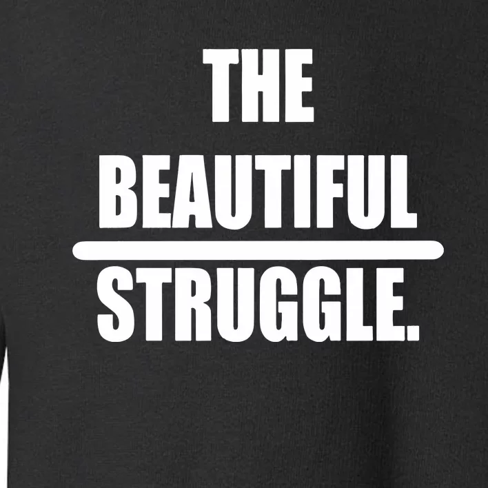 The Beautiful Struggle Toddler Sweatshirt