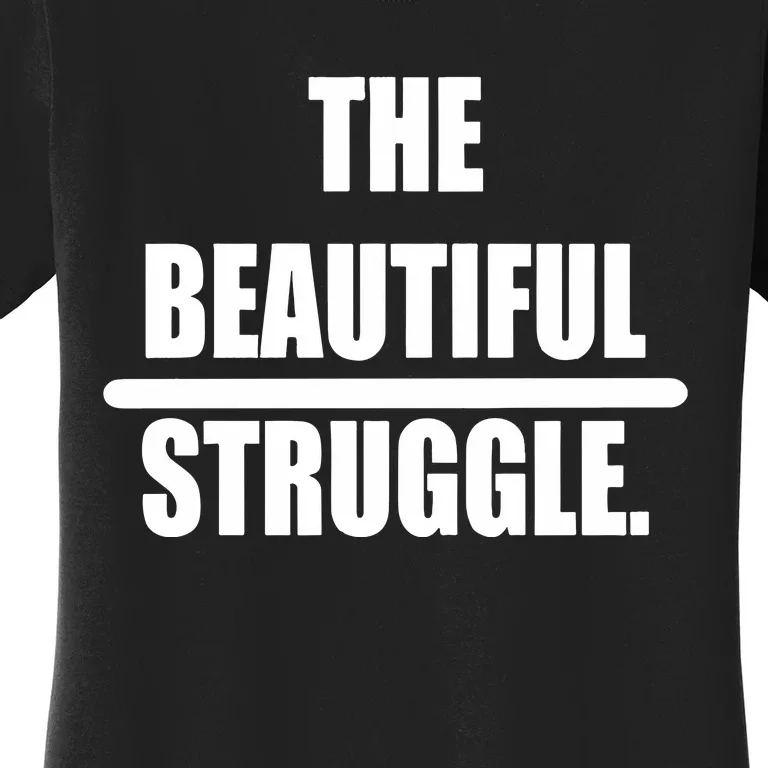 The Beautiful Struggle Women's T-Shirt