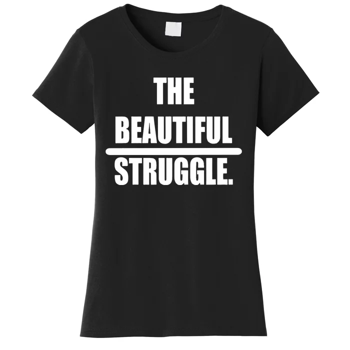 The Beautiful Struggle Women's T-Shirt